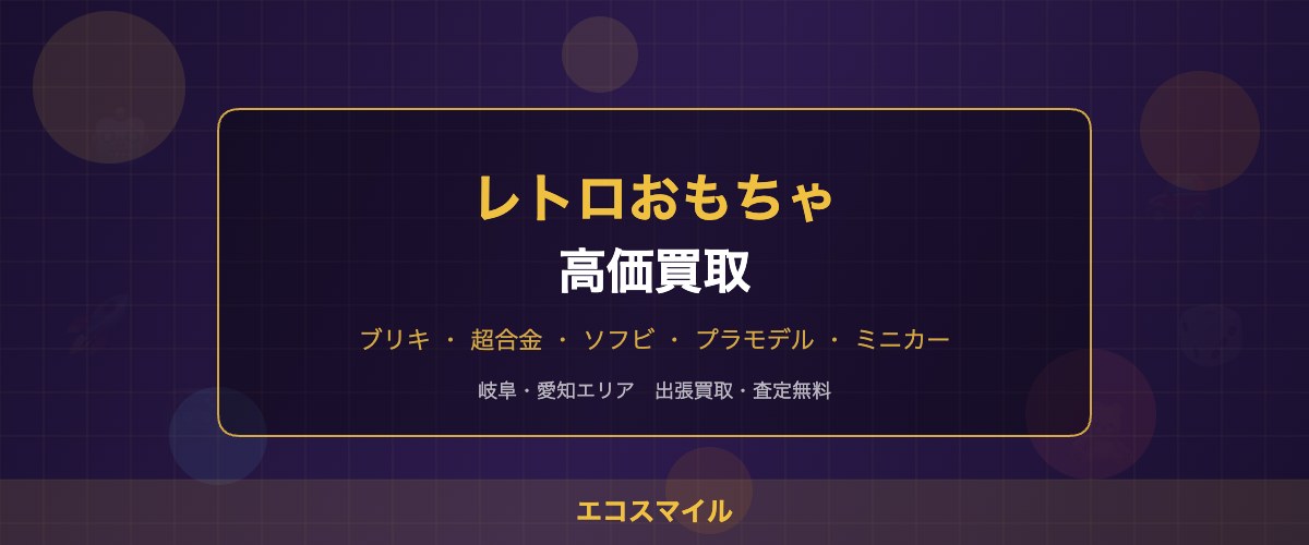 レトロおもちゃ買取 岐阜・愛知